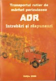 TRANSPORTUL RUTIER DE MARFURI PERICULOASE - ADR - INTREBARI SI RASPUNSURI (2000)