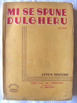 Carte veche: &amp;quot;MI SE SPUNE DULGHERU&amp;quot;, Upton Sinclair, 1931 foto