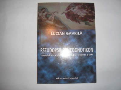LUCIAN GAVRILA - PSEUDOPSIHOTHEOGNOTIKON * LUNGUL DRUM AL VIETII CATRE GANDIRE, CREDINTA SI ARTA foto
