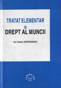 TRATAT ELEMENTAR DE DREPT AL MUNCII DE ION TRAIAN STEFANESCU,CARTONATA,535 PAG,APROAPE NOUA