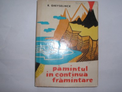 R GHEYSELINCK - PAMANTUL IN CONTINUA FRAMANTARE. GEOLOGIA LA INDEMANA ORICUI,RF2/3 foto