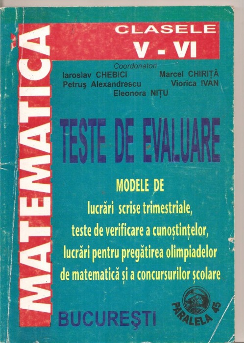 (C4024) MATEMATICA, TESTE DE EVALUARE, MODELE DE LUCRARI SCRISE TRIMESTRIALE, LUCRARI PENTRU PREGATIREA OLIMPIADELOR DE IAROSLAV CHEBICI, CLASELE V-VI