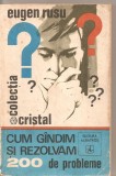 (C4038) CUM GINDIM SI REZOLVAM 200 DE PROBLEME DE EUGEN RUSU, EDITURA ALBATROS, COLECTIA CRISTAL, 1972, CULEGERE DE PROBLEME CU INDICATII SI RASPUNSUR