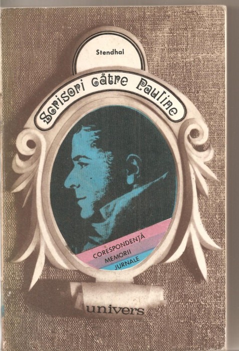 (C4037) SCRISORI CATRE PAULINE DE STENDHAL, EDITURA UNIVERS, 1975, PREFATA DE MODEST MORARIU