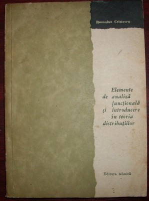 Romulus Cristescu - Elemente de analiza functionala si introducere in teoria distributiilor foto