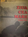 D9 GILLES PERRAULT - ZIUA CEA MARE 6 IUNIE 1944, Alta editura