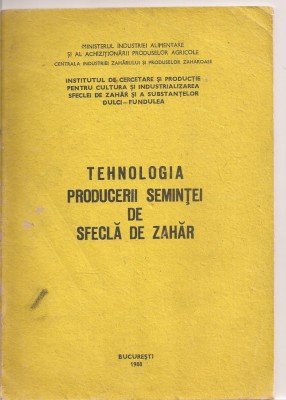 (C4131) TEHNOLOGIA PRODUCERII SEMINTEI DE SFECLA DE ZAHAR, BUCURESTI, 1988, INSTITUTUL DE CERCETARE FUNDULEA foto