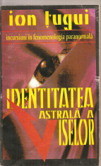 (C4101) IDENTITATEA ASTRALA A VISELOR DE ION TUGUI, INCURSIUNI IN FENOMENOLOGIA PARANORMALA, EDITURA SIRIUS, 1994 foto