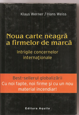 (C4104) NOUA CARTE NEAGRA A FIRMELOR DE MARCA DE KLAUS WERNER SI HANS WEISS, EDITURA AQUILA, 2003, INTRIGILE CONCERNELOR INTERNATIONALE foto