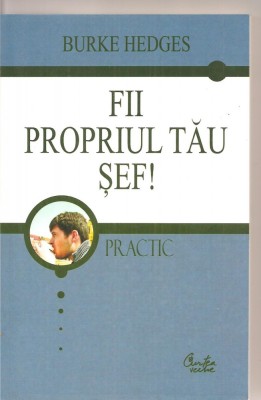 (C4098) FII PROPRIUL TAU SEF DE BURKE HEDGES, EDITURA CURTEA VECHE, 2005 foto