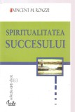 (C4099) SPIRITUALITATEA SUCCESULUI AUTOR: VINCENT M. ROAZZI, EDITURA CURTEA VECHE, 2005