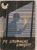 (C4096) PE LITORALUL LINISTIT , POVESTIRI DE LEV LINKOV, VITALI PETLIOVANNII SI VLADIMIR MONASTIRIOV, EDITURA MILITARA, 1961, TRADUCERE DIN LIMBA RUSA