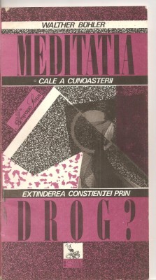 (C4077) MEDITATIA , CALE A CUNOASTERII, EXTINDEREA CONSTIENTEI PRIN DROG?, AUTOR:WALTHER BUHLER, EDITURA SOFIA, ARAD, 1992, TRADUCERE DE DIANA SALAJAN foto