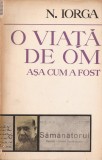 NICOLAE IORGA - O VIATA DE OM ASA CUM A FOST (1972 - 888 p.)
