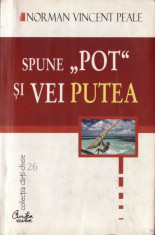 SPUNE &amp;amp;ldquo;POT&amp;amp;rdquo; SI VEI PUTEA de NORMAN VINCENT PEALE foto