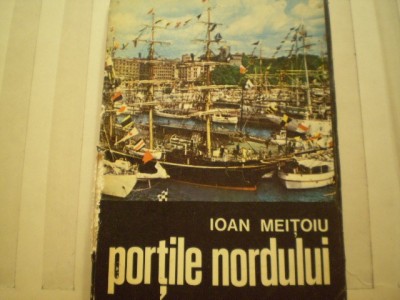 IOAN MEITOIU - PORTILE NORDULUI - CARTE DE CALATORII [ PATRU CAPITALE DE LA MARGINEA MARII ] - ED. SCRISUL ROMANESC CRAIOVA , 1977 foto