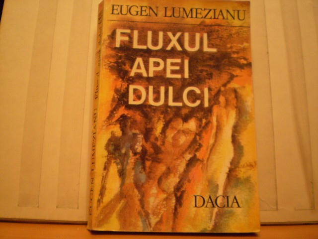 EUGEN LUMEZIANU - FLUXUL APEI DULCI - ROMAN - 1985 - ED . DACIA CLUJ - NAPOCA - 339 PAG .