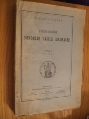 PUBLICATIUNILE FONDULUI VASILE ADAMACHI Tomul V 1910 - 1913 - (1913, 473 p.) foto