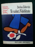TE SALUT, FIDELITATE Autor - Stefan Zidarita Ed. Eminescu - 1989