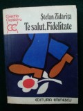 Cumpara ieftin TE SALUT, FIDELITATE Autor - Stefan Zidarita Ed. Eminescu - 1989