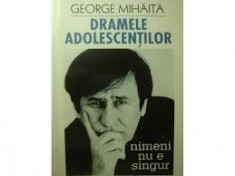 George Mihaita (reputat actor)-Dramele adolescentilor -Nimeni nu e singur (scrisori de la adolescenti)-prefata de Ion Cristoiu (B2095) foto