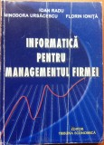 INFORMATICA PENTRU MANAGEMENTUL FIRMEI - Radu, Ursacescu, Ionita, Alta editura