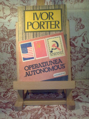 Ivor Porter - Operatiunea &amp;quot;Autonomous&amp;quot; foto