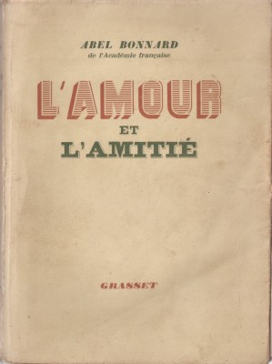 ABEL BONNARD - L&amp;#039;AMOUR ET L&amp;#039;AMITIE / IUBIREA SI PRIETENIA { 1940, 286 p} foto