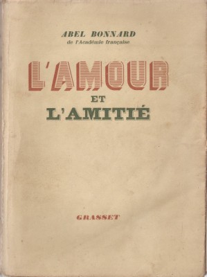 ABEL BONNARD - L&amp;#039;AMOUR ET L&amp;#039;AMITIE / IUBIREA SI PRIETENIA { 1940, 286 pp, carte in lb. franceza} foto