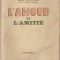 ABEL BONNARD - L&#039;AMOUR ET L&#039;AMITIE / IUBIREA SI PRIETENIA { 1940, 286 p}