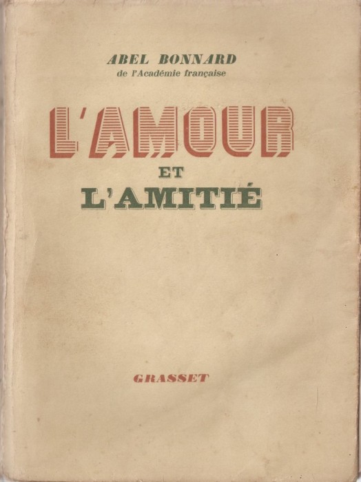 ABEL BONNARD - L&#039;AMOUR ET L&#039;AMITIE / IUBIREA SI PRIETENIA { 1940, 286 pp, carte in lb. franceza}