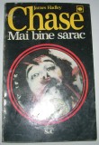 James Hadley Chase - Mai bine sarac, 1992, Alta editura