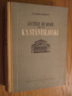 LECTIILE DE REGIE ALE LUI K. S. STANISLAVSKI - N. Gorceakov -1955, 565 p. foto