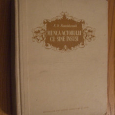 K. S. STANISLAVSKI - MUNCA ACTORULUI CU SINE INSUSI - 1955, 613 p.