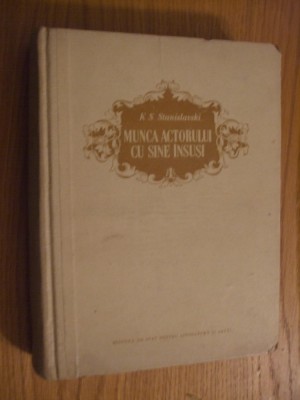 K. S. STANISLAVSKI - MUNCA ACTORULUI CU SINE INSUSI - 1955, 613 p. foto