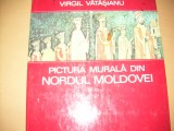 ALBUM PICTURA MURALA DIN NORDUL MOLDOVEI -VIRGIL VATASANU, Alta editura