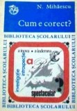 N. Mihaescu - Cum e corect? &Icirc;ndreptar de limba romaneasca