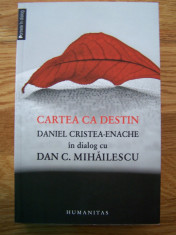 CARTEA CA DESTIN - DANIEL CRISTEA-ENACHE IN DIALOG CU DAN C. MIHAILESCU autograf foto