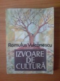 n IZVOARE DE CULTURA - ROMULUS VULCANESCU