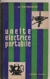 (C2847) UNELTE ELECTRICE PORTABILE DE G. PETRESCU, EDITURA TEHNICA, BUCURESTI, 1964