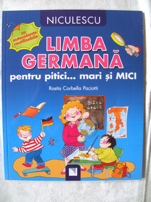 &quot;LIMBA GERMANA PENTRU PITICI ... MARI SI MICI&quot;, Rosita Corbella Paciotti, 2011. Cu 40 abtibilduri. Carte noua