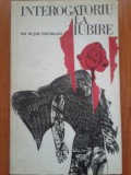 INTEROGATORIU LA IUBIRE - Ion Bujor Padureanu, 1972