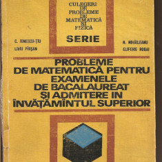 (C2842) PROBLEME DE MATEMATICA PENTRU EXAMENELE DE BACALAUREAT SI ADMITERE IN INVATAMINTUL SUPERIOR DE C. IONESCU-TIU SI COLECTIVUL, ED. TEHNICA, 1972