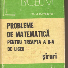 (C2841) PROBLEME DE MATEMATICA PENTRU TREAPTA A II-A DE LICEU DE BATINETU, SIRURI, EDITURA ALBATROS, BUCURESTI, 1979