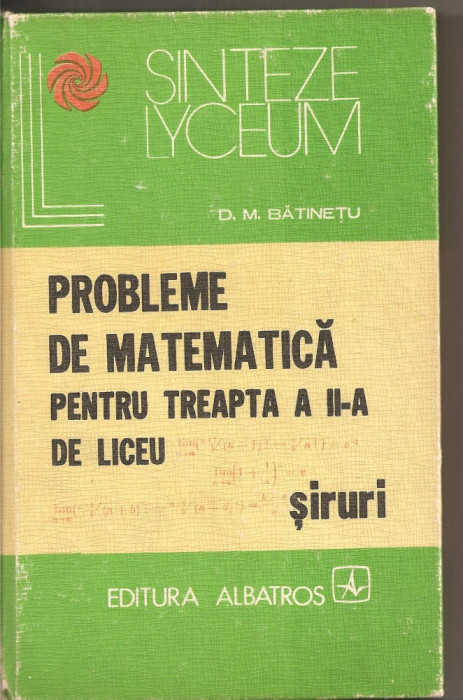 (C2841) PROBLEME DE MATEMATICA PENTRU TREAPTA A II-A DE LICEU DE BATINETU, SIRURI, EDITURA ALBATROS, BUCURESTI, 1979