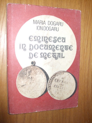 EMINESCU IN DOCUMENTE DE METAL - Maria Dogaru, Ion Dogaru - 1991, 95p. foto