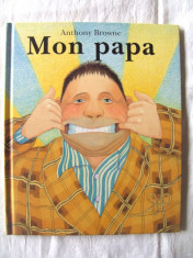 &amp;quot;MON PAPA&amp;quot;, Anthony Browne, 2000. Carte in limba franceza, pentru copii. Format mare, cartonata. Ilustrata. Absolut noua foto