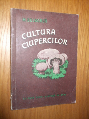 CULTURA CIUPERCILOR - M. Bulboaca (autograf) - 1956, 157 p.; tiraj 1600 ex. foto