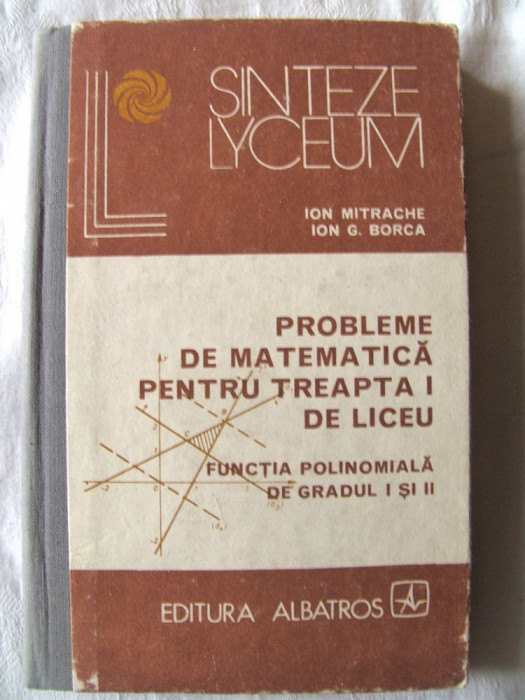 PROBLEME DE MATEMATICA PENTRU TREAPTA I LICEU - Functia polinomiala gradul I, II