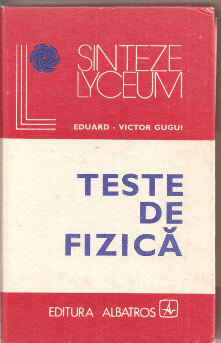 (C2889) TESTE DE FIZICA DE EDUARD - VICTOR GUGUI, EDITURA ALBATROS, BUCURESTI, 1980, PENTRU ADMITERE IN INVATAMANTUL SUPERIOR